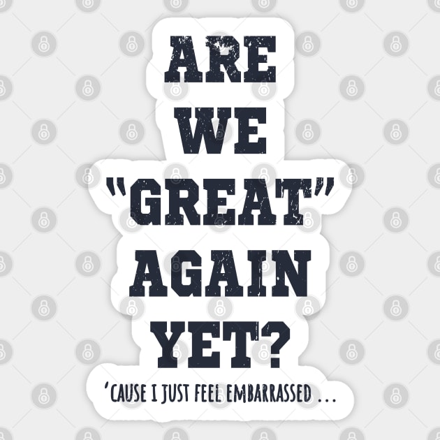 Are We Great Again Yet? Because I Just Feel Embarrassed. It's Been 4 Years. I'm Still Waiting. Sticker by VanTees